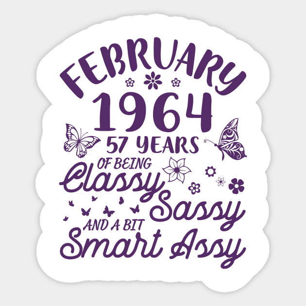 Born In February 1964 Happy Birthday 57 Years Of Being Classy Sassy And A Bit Smart Assy To Me You Sticker by Cowan79